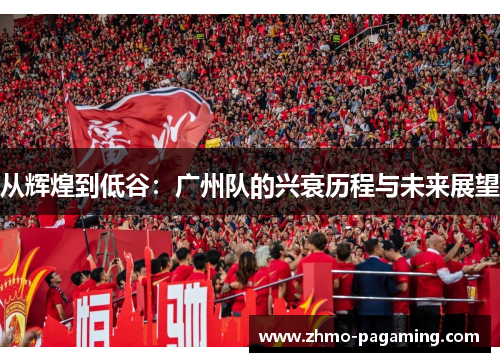 从辉煌到低谷：广州队的兴衰历程与未来展望