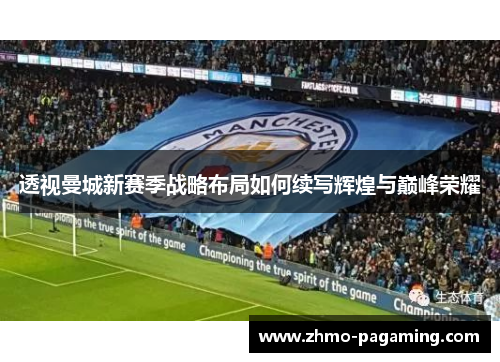 透视曼城新赛季战略布局如何续写辉煌与巅峰荣耀