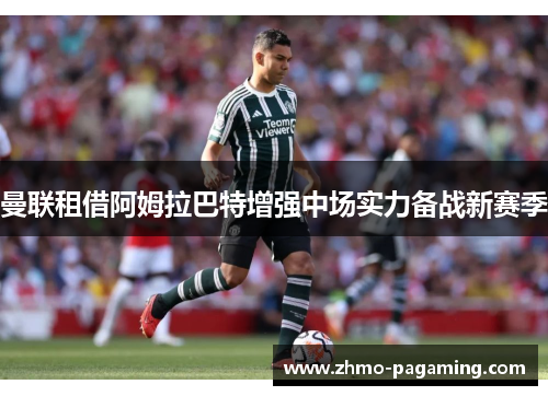 曼联租借阿姆拉巴特增强中场实力备战新赛季